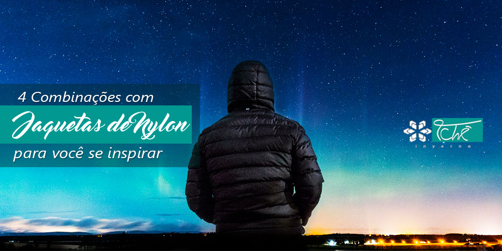 4 Combinações com Jaqueta de Nylon - Tchê Inverno